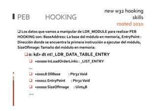  Los datos que vamos a manipular de LDR_MODULE para realizar PEB 
  
HOOKING son: BaseAddress: La base del módulo en memo...