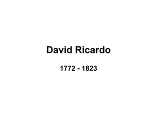 David Ricardo 1772 - 1823 
