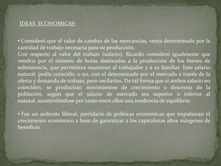  Es considerado uno de los pioneros de la Macroeconomía Moderna por su análisis de la relación entre Beneficio y Salario.