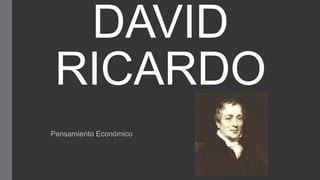 DAVID
RICARDO
Pensamiento Económico

 