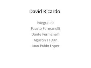 David Ricardo
Integrates:
Fausto Fermanelli
Dante Fermanelli
Agustin Falgan
Juan Pablo Lopez
 
