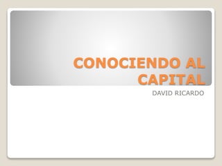 CONOCIENDO AL
CAPITAL
DAVID RICARDO
 