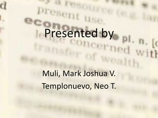 Presented by
Muli, Mark Joshua V.
Templonuevo, Neo T.
 
