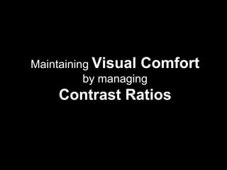 Maintaining Visual Comfort
by managing
Contrast Ratios
 