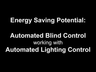 Energy Saving Potential:
Automated Blind Control
working with
Automated Lighting Control
 