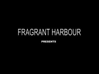 FRAGRANT HARBOUR PRESENTS 
