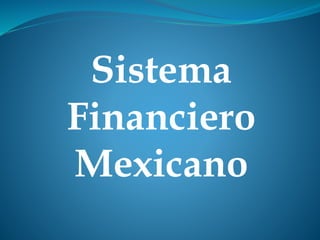 Sistema
Financiero
Mexicano
 
