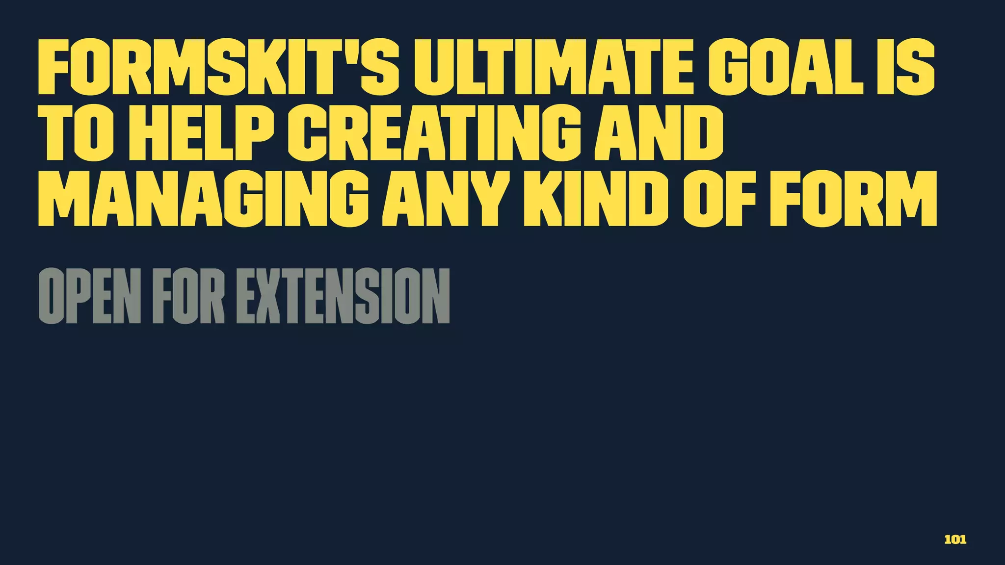 FormsKit's ultimate goalis
to helpcreatingand
managinganykind ofform
Openforextension
101
 
