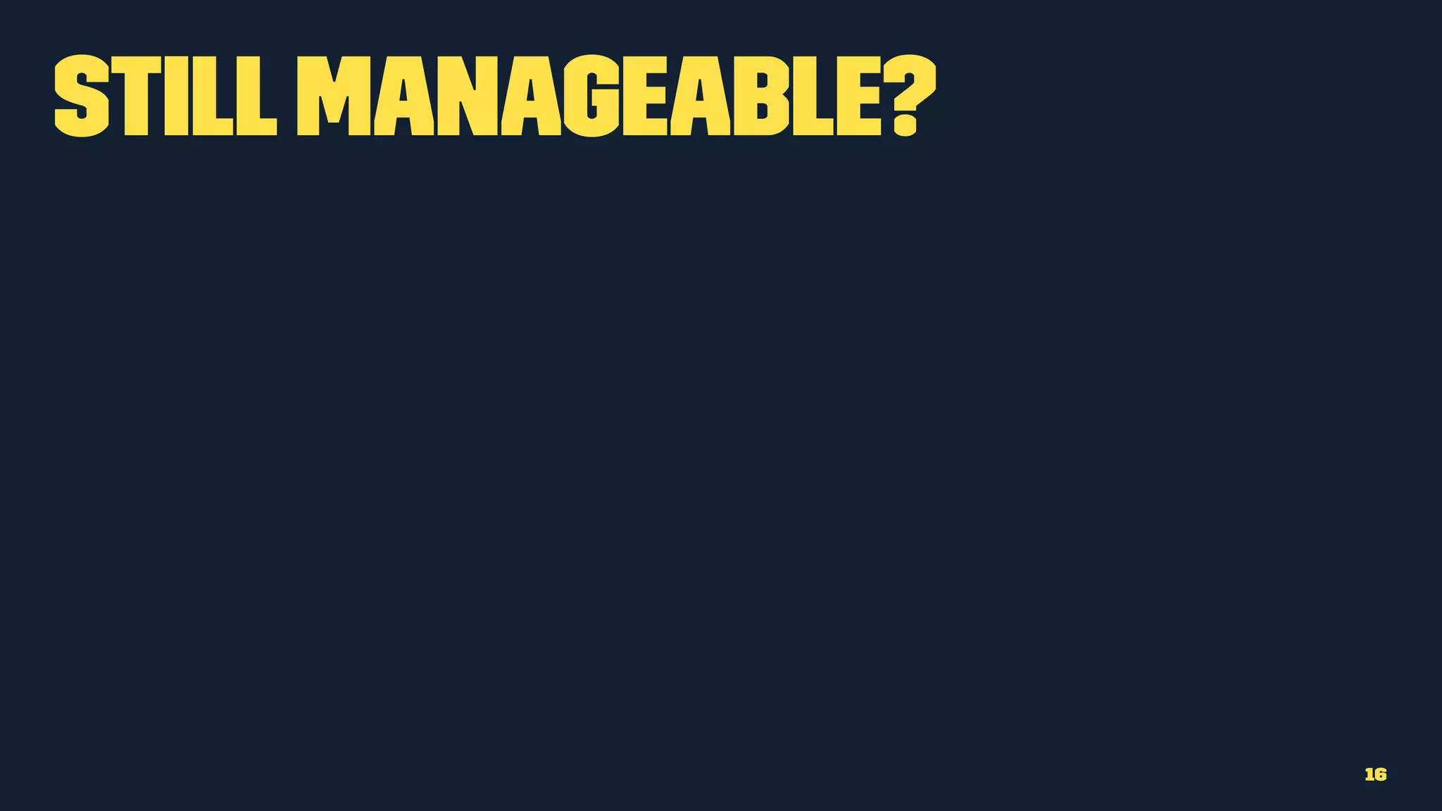 Stillmanageable?
16
 