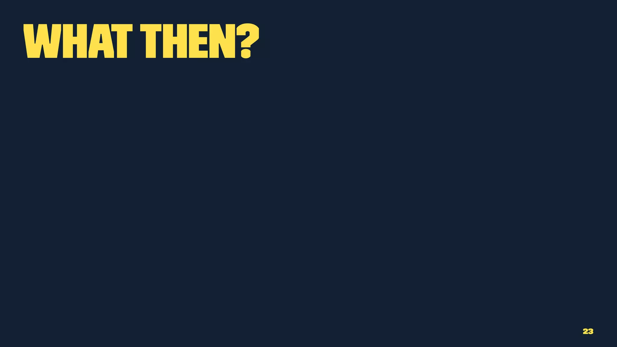 Whatthen?
23
 