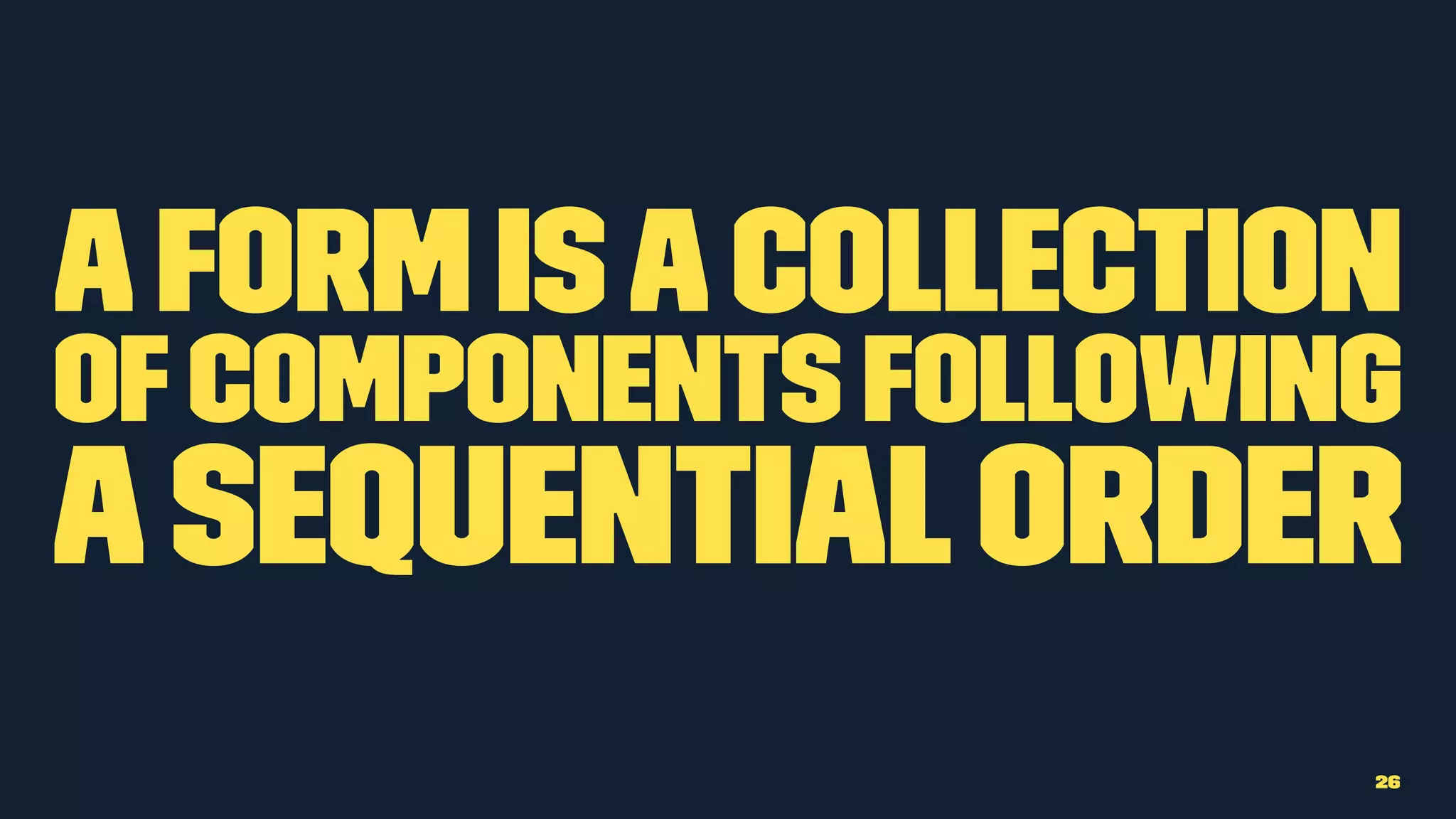 Aform isacollection
of components following
asequential order
26
 