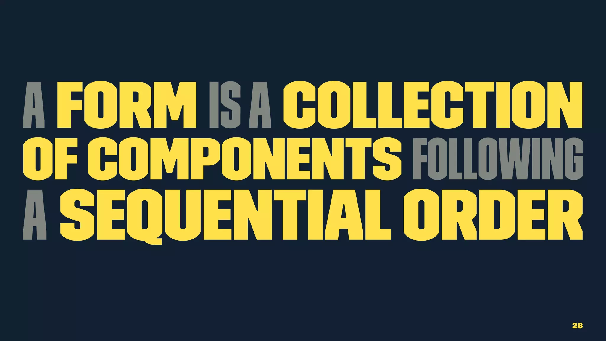 A form isa collection
ofcomponents following
a sequentialorder
28
 