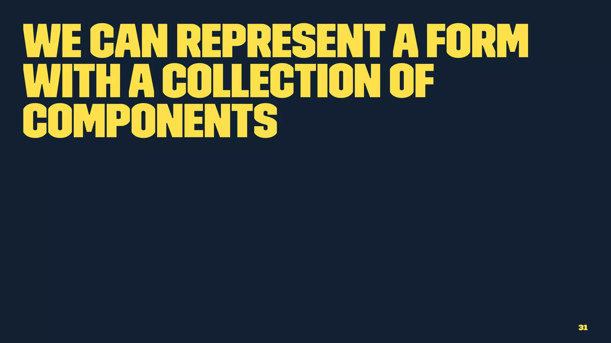 We can representaform
withacollection of
components
31
 