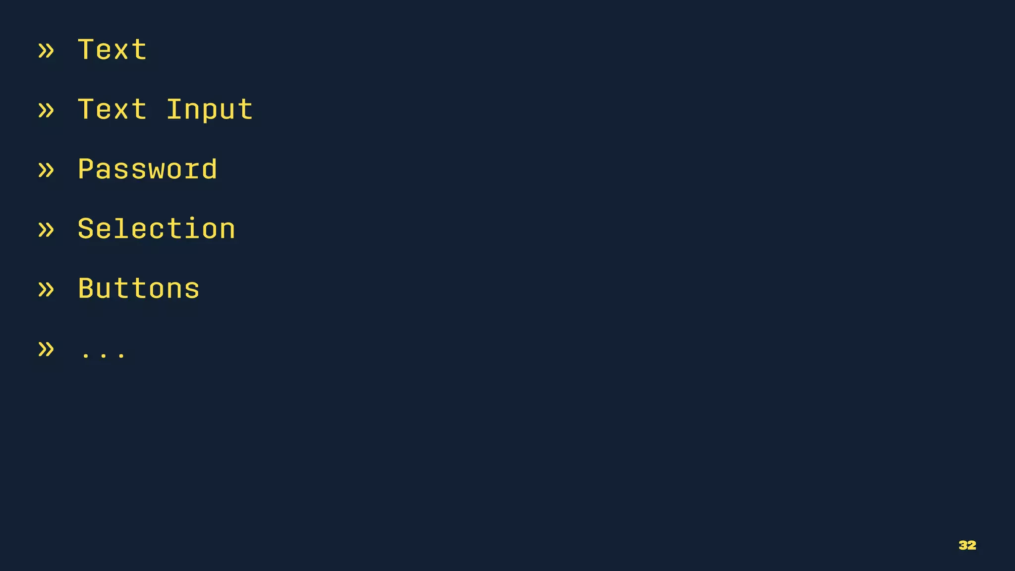» Text
» Text Input
» Password
» Selection
» Buttons
» ...
32
 