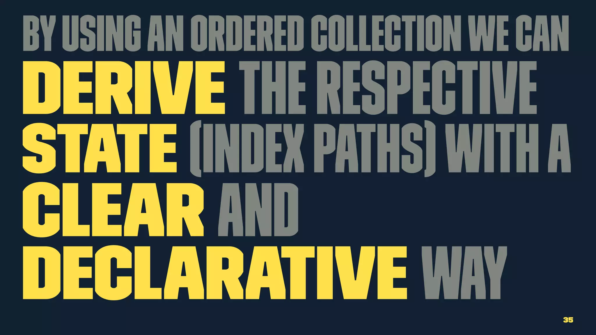 Byusinganorderedcollectionwecan
derive therespective
state (indexpaths)witha
clear and
declarative way 35
 