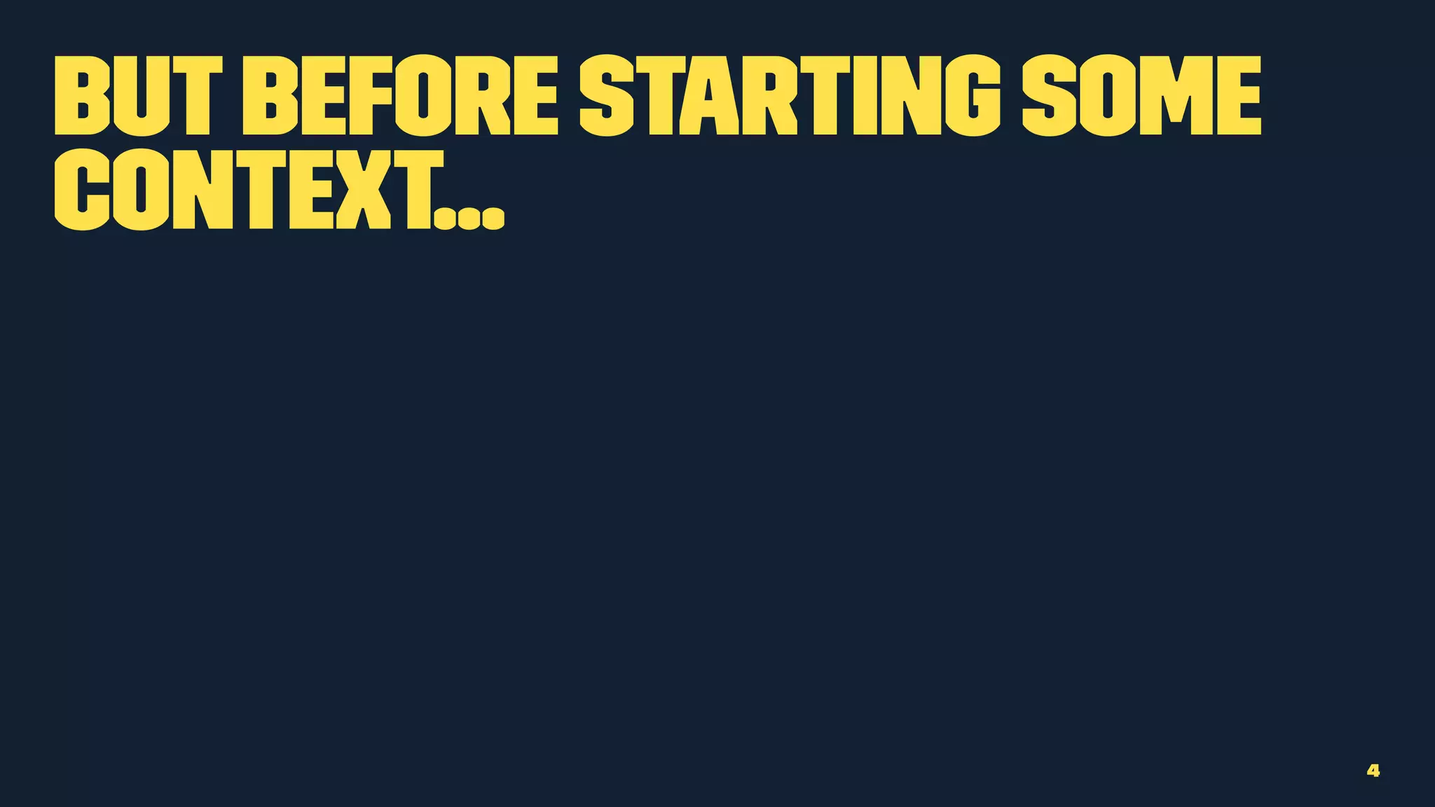 Butbefore starting some
context...
4
 