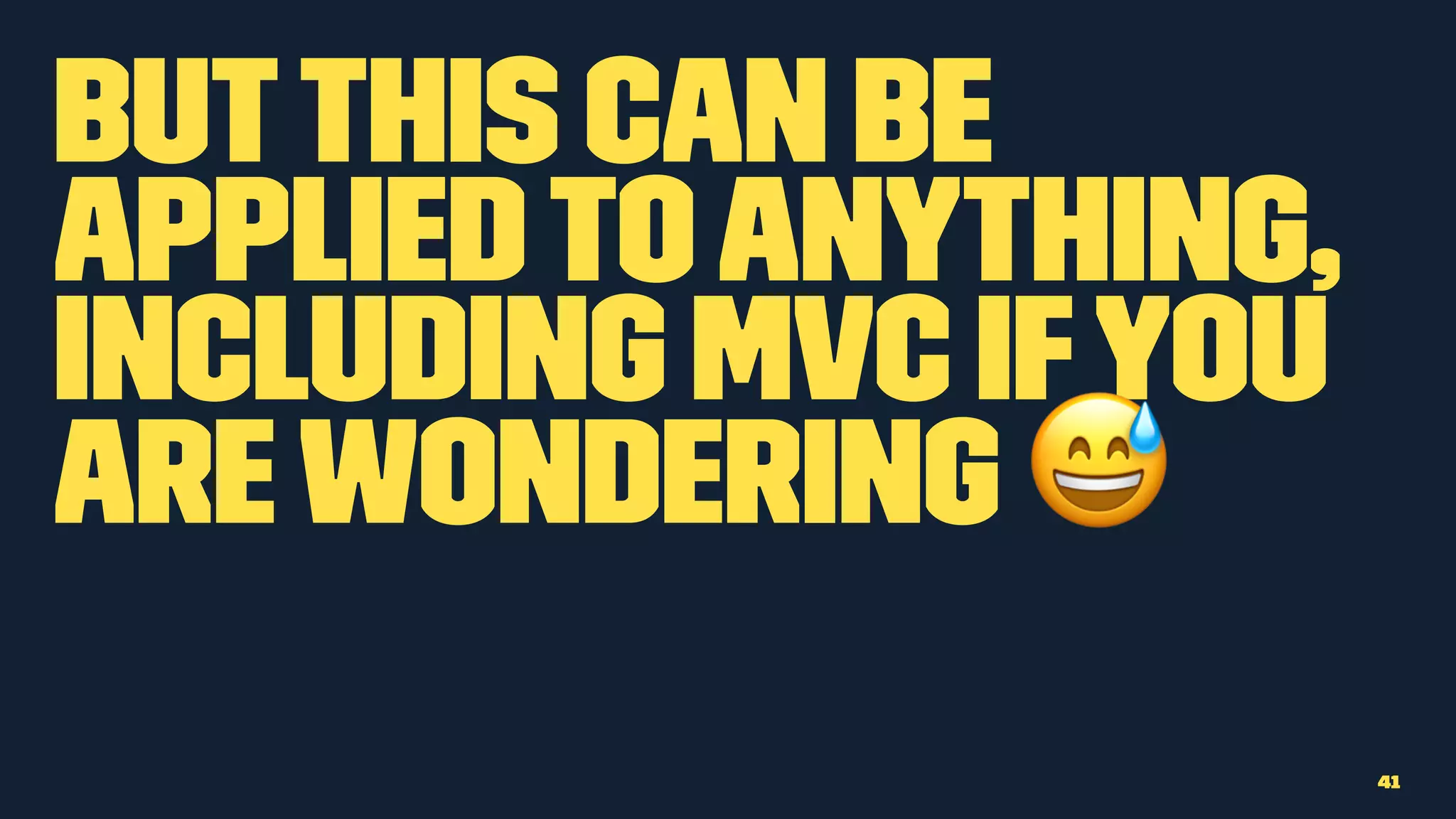 Butthis can be
appliedtoanything,
including MVC ifyou
are wondering !
41
 