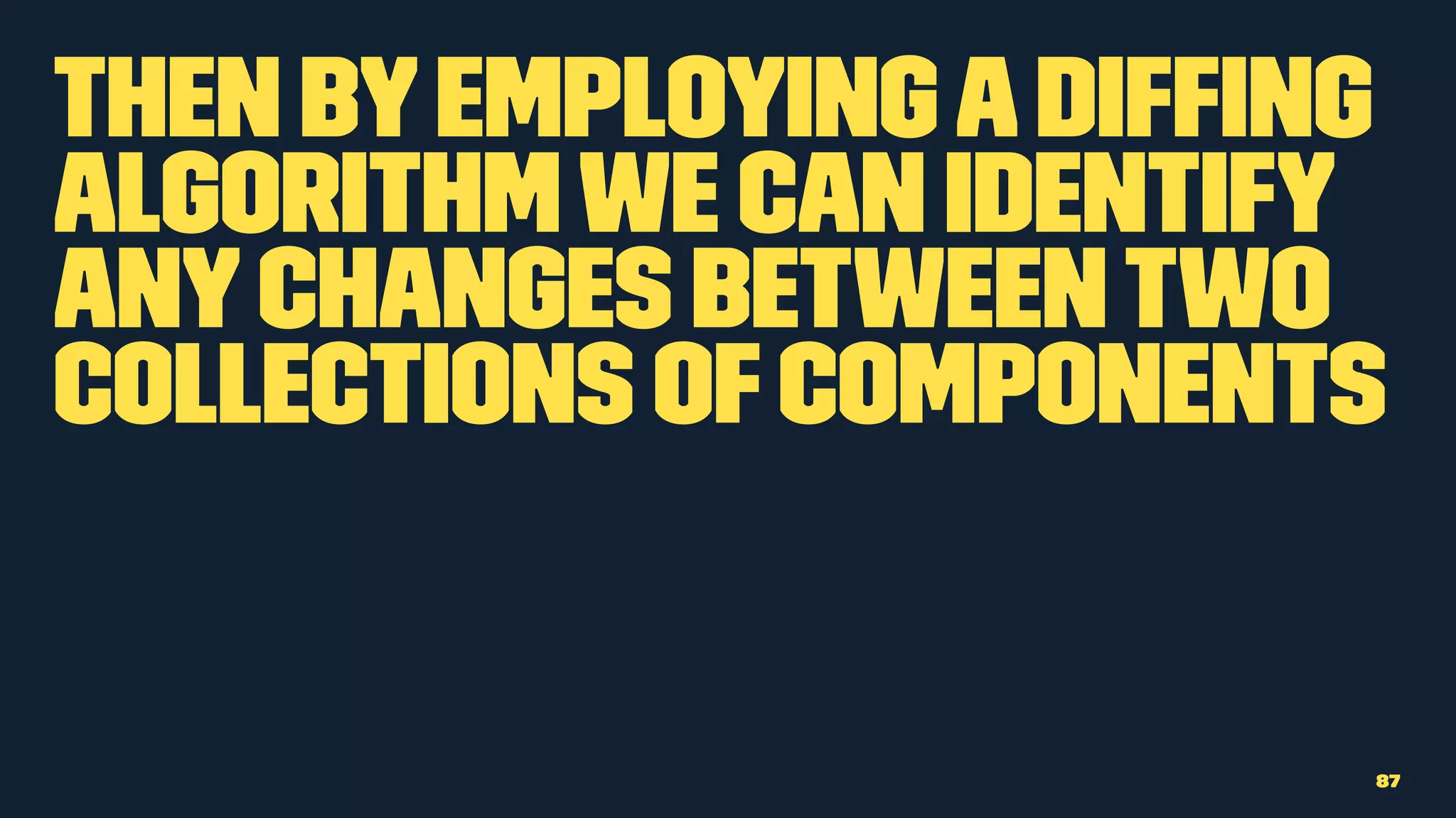 Then byemployingadifﬁng
algorithmwe can identify
anychanges betweentwo
collections ofcomponents
87
 