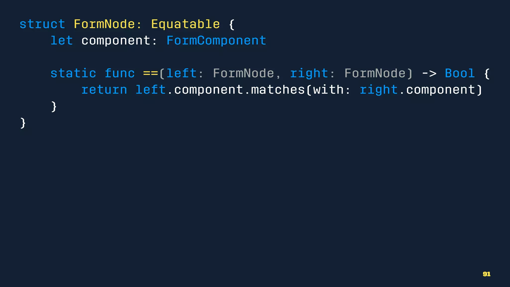 struct FormNode: Equatable {
let component: FormComponent
static func ==(left: FormNode, right: FormNode) -> Bool {
return left.component.matches(with: right.component)
}
}
91
 