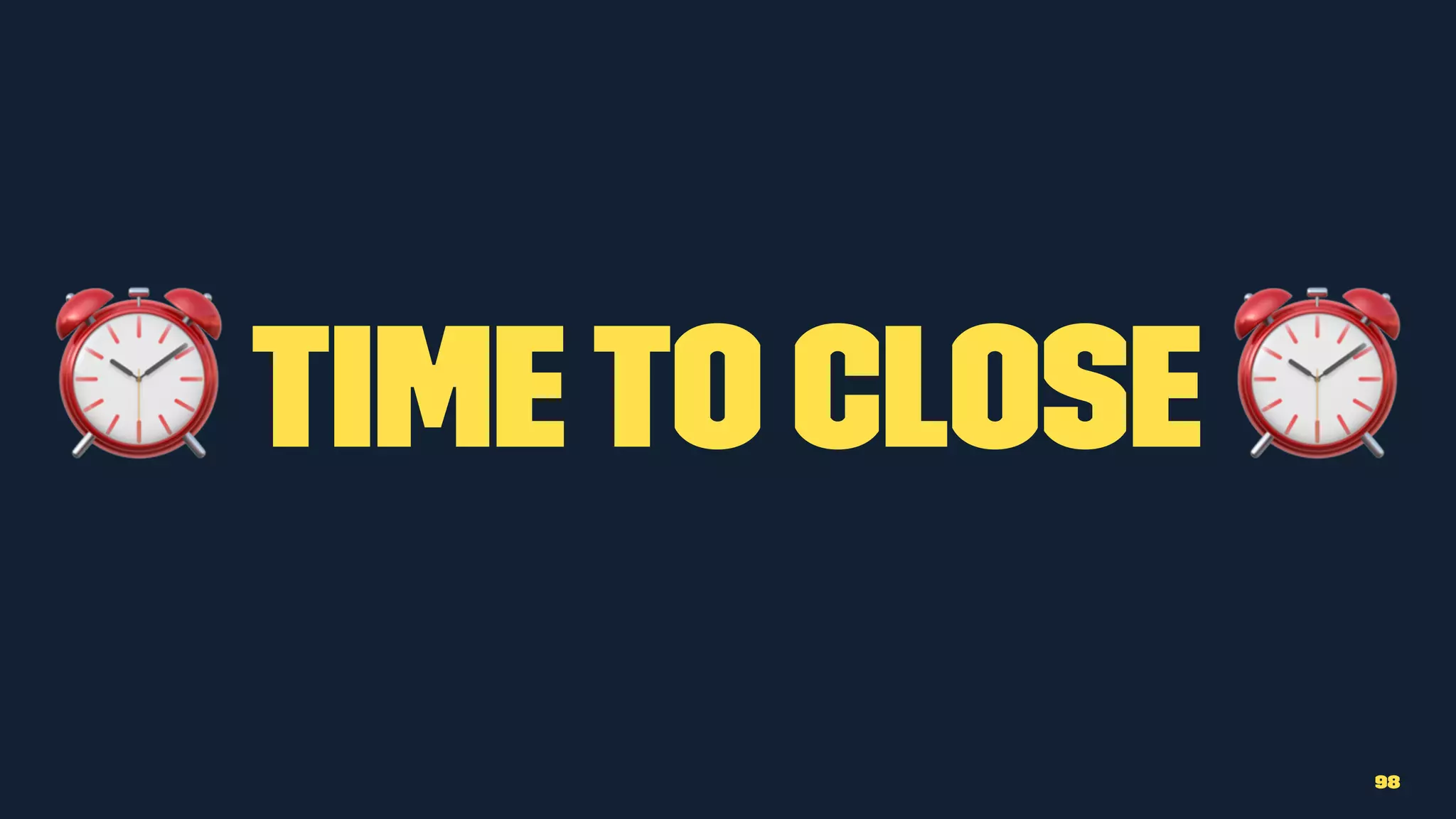 ⏰ Timeto close ⏰
98
 