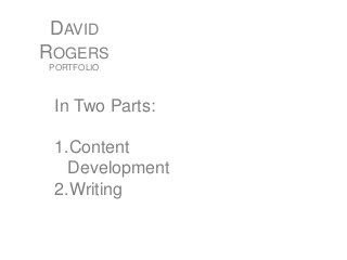 DAVID
ROGERS
PORTFOLIO
In Two Parts:
1.Content
Development
2.Writing
 