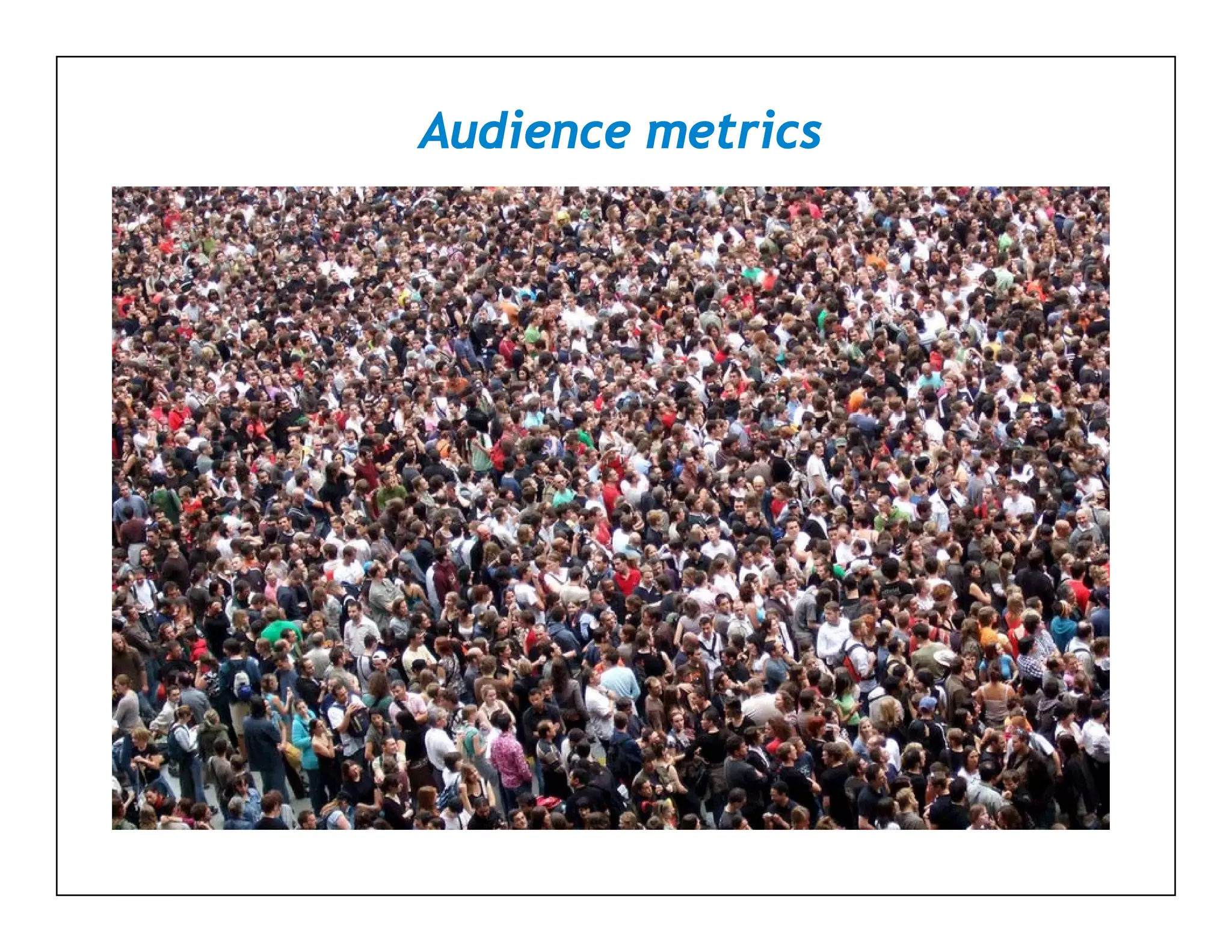 Audience metrics
 