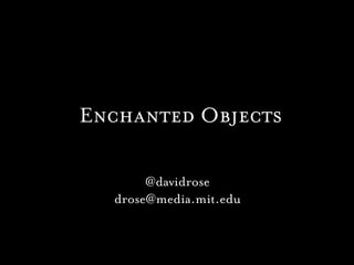 Enchanted Objects

       @davidrose
  drose@media.mit.edu
 