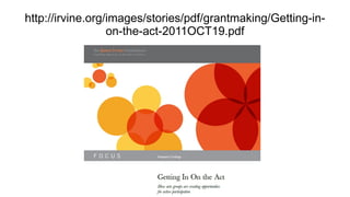 http://irvine.org/images/stories/pdf/grantmaking/Getting-in-on-the-act-2011OCT19.pdf 