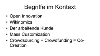 Begriffe im Kontext Open Innovation Wikinomics Der arbeitende Kunde Mass Customization Crowdsourcing + Crowdfunding = Co-Creation 