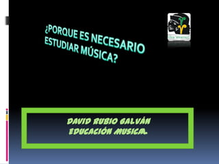 David Rubio Galván
Educación Musical

 