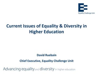 Current Issues of Equality & Diversity in
           Higher Education



                  David Ruebain
      Chief Executive, Equality Challenge Unit
 