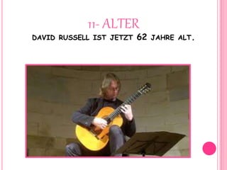 11- ALTER
DAVID RUSSELL IST JETZT 62 JAHRE ALT.
 