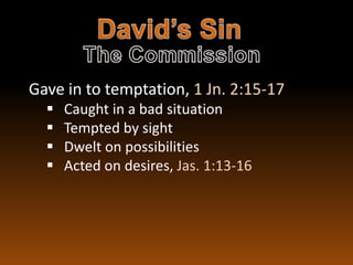 Gave in to temptation, 1 Jn. 2:15-17
     Caught in a bad situation
     Tempted by sight
     Dwelt on possibilities
     Acted on desires, Jas. 1:13-16
 