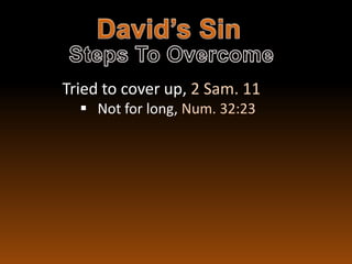 Tried to cover up, 2 Sam. 11
   Not for long, Num. 32:23
 