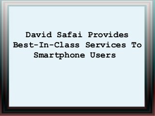 David Safai Provides
Best-In-Class Services To
    Smartphone Users
 