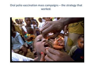 Oral polio vaccination mass campaigns – the strategy that
                        worked.
 