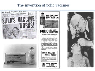 The invention of polio vaccines
 