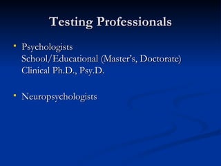 Testing Professionals Psychologists School/Educational (Master’s, Doctorate) Clinical Ph.D., Psy.D. Neuropsychologists 