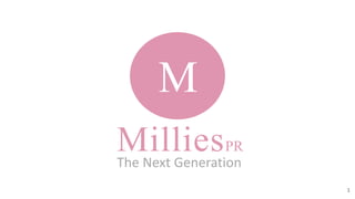 1
MilliesPR
M
The Next Generation
 