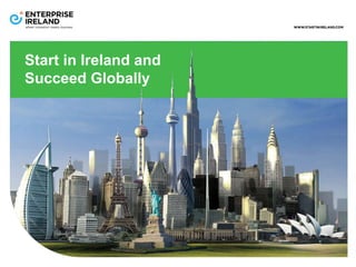 Start in Ireland and 
Succeed Globally 
 
