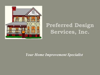 Preferred Design Services, Inc. Your Home Improvement Specialist 