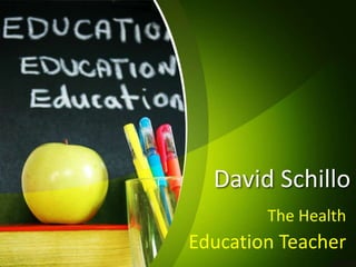 David Schillo
The Health
Education Teacher
 