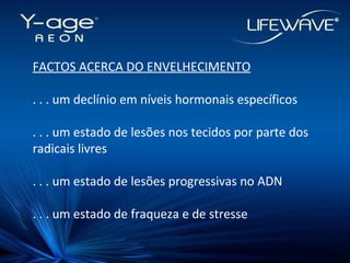 FACTOS ACERCA DO ENVELHECIMENTO . . . um declínio em níveis hormonais específicos . . . um estado de lesões nos tecidos por parte dos radicais livres . . . um estado de lesões progressivas no ADN . . . um estado de fraqueza e de stresse 