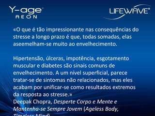 «O que é tão impressionante nas consequências do stresse a longo prazo é que, todas somadas, elas aseemelham-se muito ao envelhecimento. Hipertensão, úlceras, impotência, esgotamento muscular e diabetes são sinais comuns de envelhecimento. A um nível superficial, parece tratar-se de sintomas não relacionados, mas eles acabam por unificar-se como resultados extremos da resposta ao stresse.» Deepak Chopra,  Desperte Corpo e Mente e Mantenha-se Sempre Jovem  ( Ageless Body, Timeless Mind )‏ 