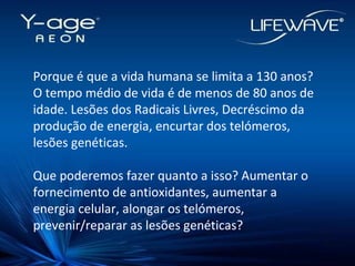 Porque é que a vida humana se limita a 130 anos?  O tempo médio de vida é de menos de 80 anos de idade. Lesões dos Radicais Livres, Decréscimo da produção de energia, encurtar dos telómeros, lesões genéticas. Que poderemos fazer quanto a isso? Aumentar o fornecimento de antioxidantes, aumentar a energia celular, alongar os telómeros, prevenir/reparar as lesões genéticas? 