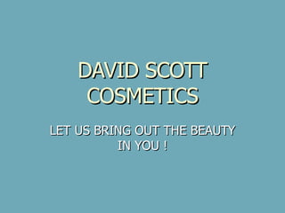 DAVID SCOTT COSMETICS LET US BRING OUT THE BEAUTY IN YOU ! 