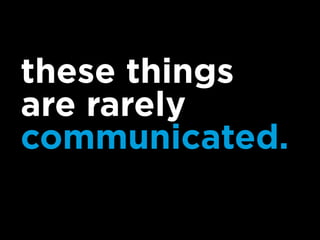 these things
are rarely
communicated.
 