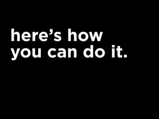here’s how
you can do it.
 