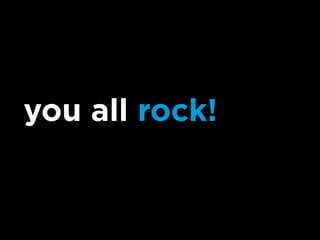 you all rock!
 