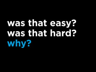 was that easy?
was that hard?
why?
 